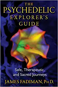 The Psychedelic Explorer's guide, James Fadiman, Ph.D.